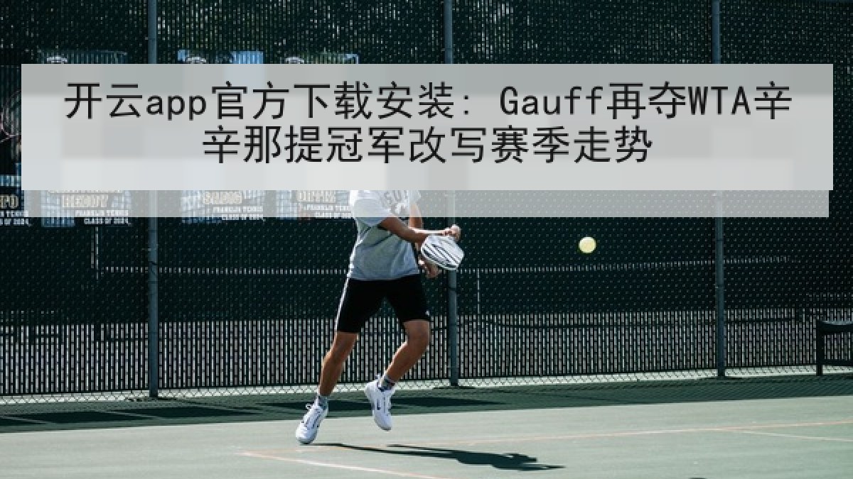 开云app官方下载安装: Gauff再夺WTA辛辛那提冠军改写赛季走势