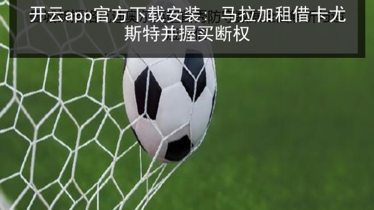 开云app官方下载安装: 马拉加租借卡尤斯特并握买断权 开云app官方下载安装: 马拉加租借卡尤斯特并握买断权